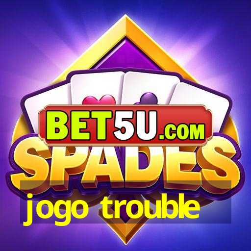 jogo trouble